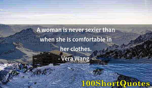 Quote by Albert Einstein: A woman is never sexier than when she is comfortable in her clothes.