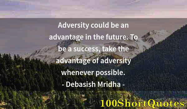 Quote by Albert Einstein: Adversity could be an advantage in the future. To be a success, take the advantage of adversity when...