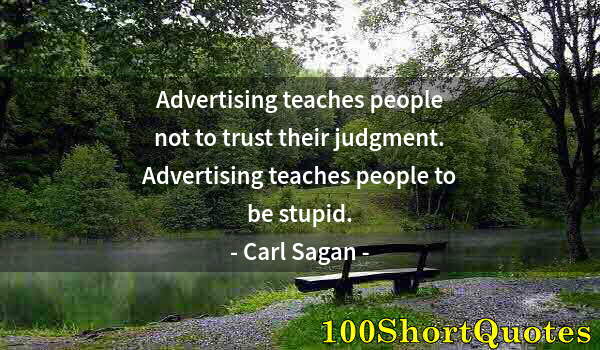 Quote by Albert Einstein: Advertising teaches people not to trust their judgment. Advertising teaches people to be stupid.