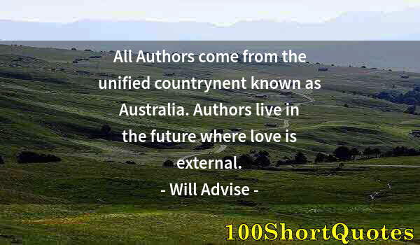 Quote by Albert Einstein: All Authors come from the unified countrynent known as Australia. Authors live in the future where l...