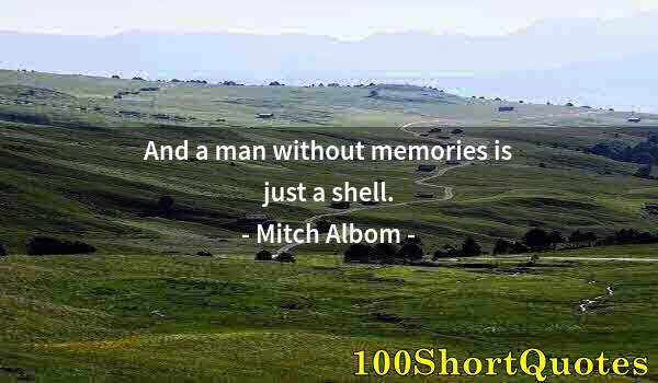 Quote by Albert Einstein: And a man without memories is just a shell.