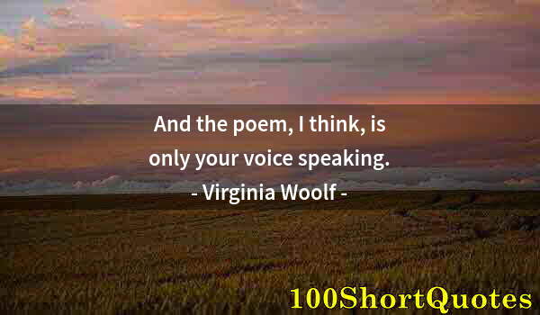 Quote by Albert Einstein: And the poem, I think, is only your voice speaking.