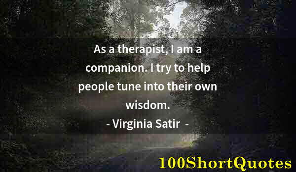 Quote by Albert Einstein: As a therapist, I am a companion. I try to help people tune into their own wisdom.