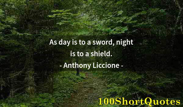 Quote by Albert Einstein: As day is to a sword, night is to a shield.