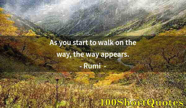 Quote by Albert Einstein: As you start to walk on the way, the way appears.