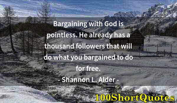 Quote by Albert Einstein: Bargaining with God is pointless. He already has a thousand followers that will do what you bargaine...