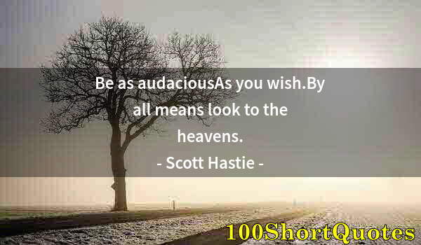 Quote by Albert Einstein: Be as audaciousAs you wish.By all means look to the heavens.