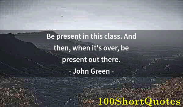 Quote by Albert Einstein: Be present in this class. And then, when it's over, be present out there.