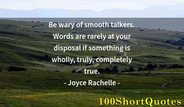 Quote by Albert Einstein: Be wary of smooth talkers. Words are rarely at your disposal if something is wholly, truly, complete...