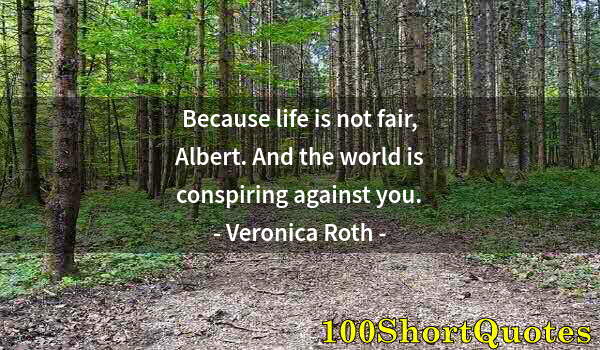 Quote by Albert Einstein: Because life is not fair, Albert. And the world is conspiring against you.