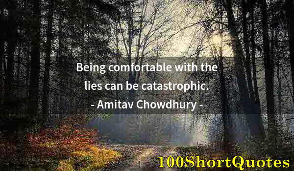 Quote by Albert Einstein: Being comfortable with the lies can be catastrophic.