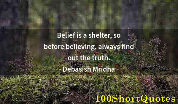 Quote by Albert Einstein: Belief is a shelter, so before believing, always find out the truth.