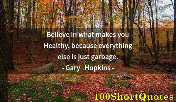 Quote by Albert Einstein: Believe in what makes you Healthy, because everything else is just garbage.