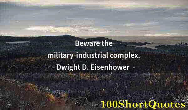 Quote by Albert Einstein: Beware the military-industrial complex.