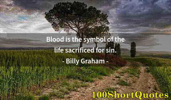 Quote by Albert Einstein: Blood is the symbol of the life sacrificed for sin.