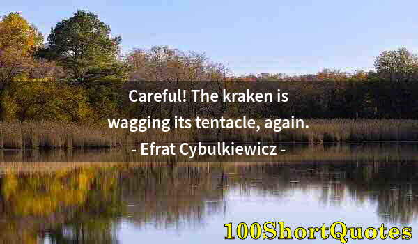 Quote by Albert Einstein: Careful! The kraken is wagging its tentacle, again.