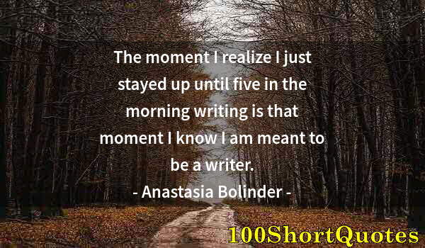 Quote by Albert Einstein: The moment I realize I just stayed up until five in the morning writing is that moment I know I am m...