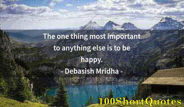 Quote by Albert Einstein: The one thing most important to anything else is to be happy.