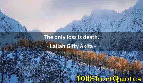 Quote by Albert Einstein: The only loss is death.