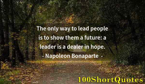 Quote by Albert Einstein: The only way to lead people is to show them a future: a leader is a dealer in hope.