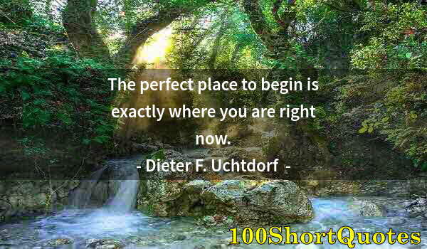 Quote by Albert Einstein: The perfect place to begin is exactly where you are right now.