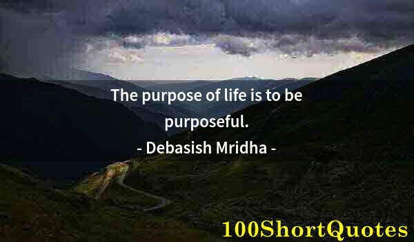 Quote by Albert Einstein: The purpose of life is to be purposeful.