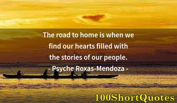 Quote by Albert Einstein: The road to home is when we find our hearts filled with the stories of our people.