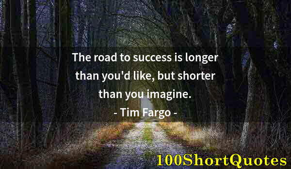 Quote by Albert Einstein: The road to success is longer than you'd like, but shorter than you imagine.