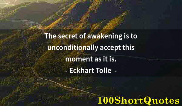 Quote by Albert Einstein: The secret of awakening is to unconditionally accept this moment as it is.