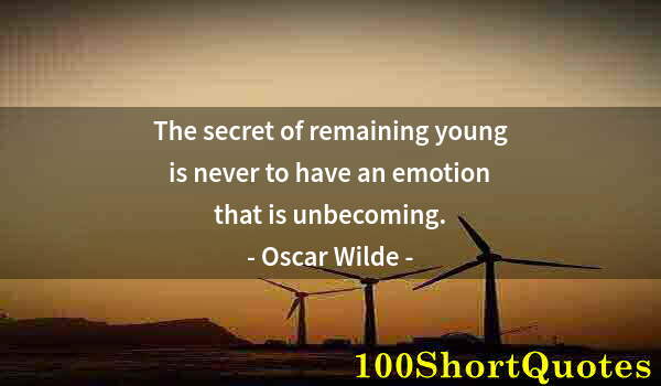 Quote by Albert Einstein: The secret of remaining young is never to have an emotion that is unbecoming.