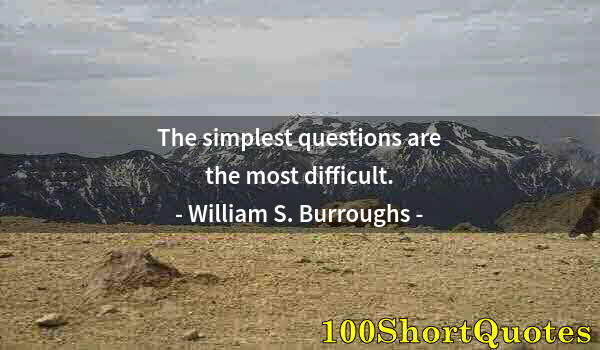 Quote by Albert Einstein: The simplest questions are the most difficult.