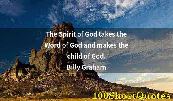 Quote by Albert Einstein: The Spirit of God takes the Word of God and makes the child of God.