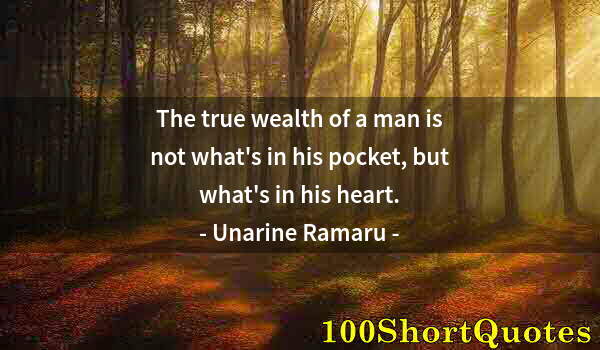 Quote by Albert Einstein: The true wealth of a man is not what's in his pocket, but what's in his heart.