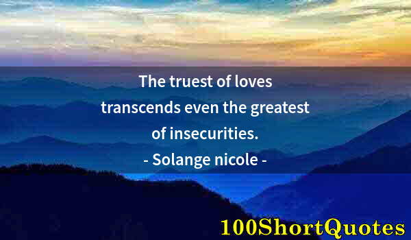 Quote by Albert Einstein: The truest of loves transcends even the greatest of insecurities.