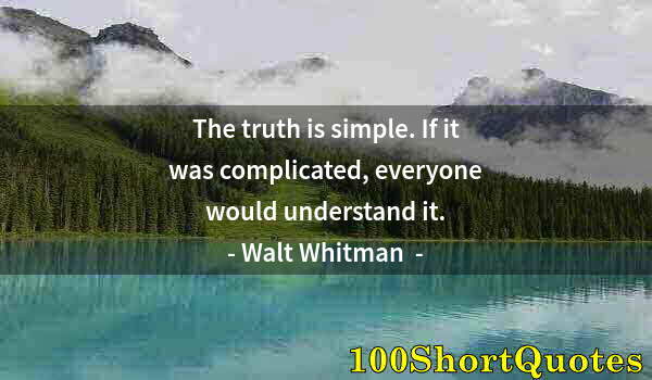 Quote by Albert Einstein: The truth is simple. If it was complicated, everyone would understand it.