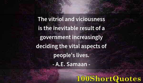 Quote by Albert Einstein: The vitriol and viciousness is the inevitable result of a government increasingly deciding the vital...