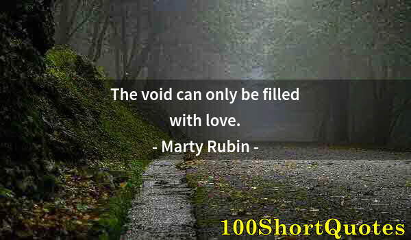 Quote by Albert Einstein: The void can only be filled with love.