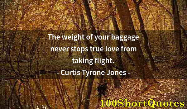 Quote by Albert Einstein: The weight of your baggage never stops true love from taking flight.