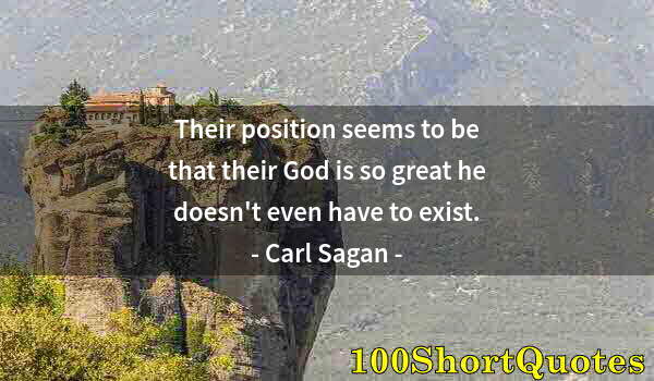 Quote by Albert Einstein: Their position seems to be that their God is so great he doesn't even have to exist.