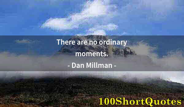 Quote by Albert Einstein: There are no ordinary moments.