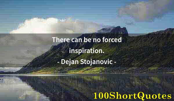 Quote by Albert Einstein: There can be no forced inspiration.