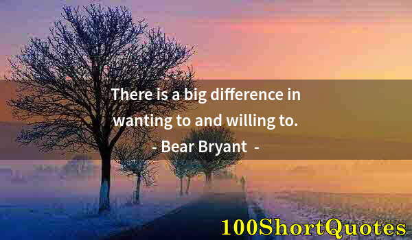 Quote by Albert Einstein: There is a big difference in wanting to and willing to.