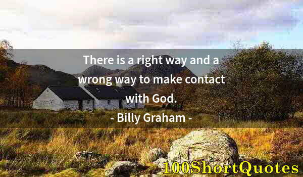 Quote by Albert Einstein: There is a right way and a wrong way to make contact with God.