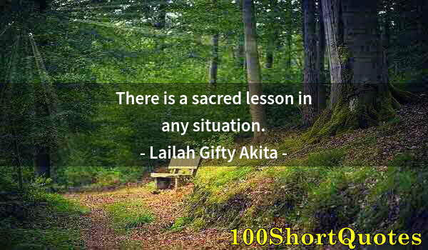 Quote by Albert Einstein: There is a sacred lesson in any situation.