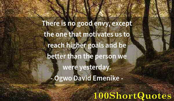 Quote by Albert Einstein: There is no good envy, except the one that motivates us to reach higher goals and be better than the...