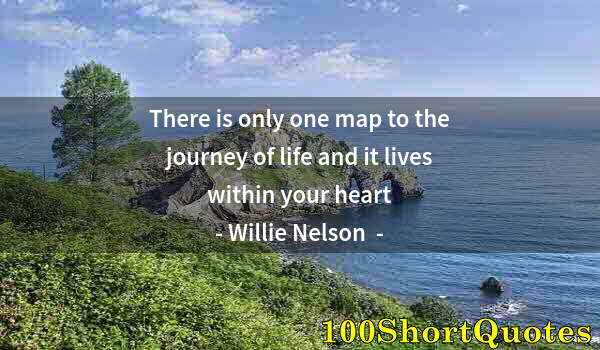 Quote by Albert Einstein: There is only one map to the journey of life and it lives within your heart