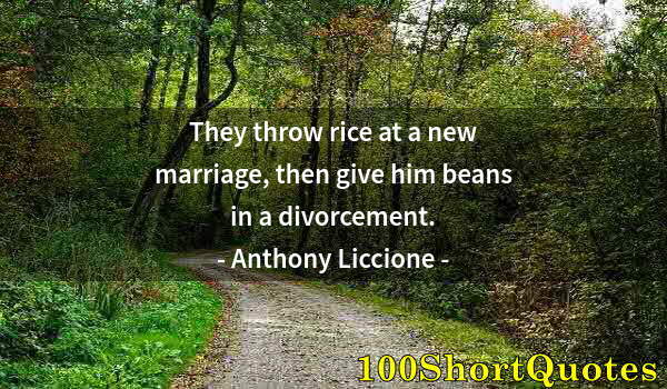 Quote by Albert Einstein: They throw rice at a new marriage, then give him beans in a divorcement.