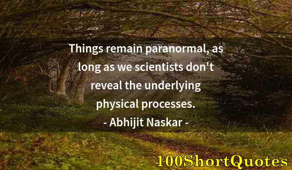 Quote by Albert Einstein: Things remain paranormal, as long as we scientists don't reveal the underlying physical processes.