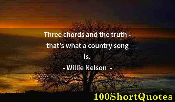 Quote by Albert Einstein: Three chords and the truth - that's what a country song is.