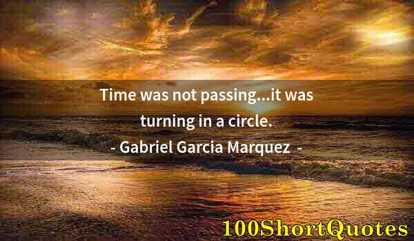 Quote by Albert Einstein: Time was not passing...it was turning in a circle.